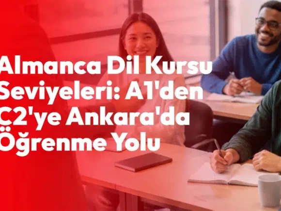 Almanca Dil Kursu Seviyeleri: A1’den C2’ye Ankara’da Öğrenme Yolu